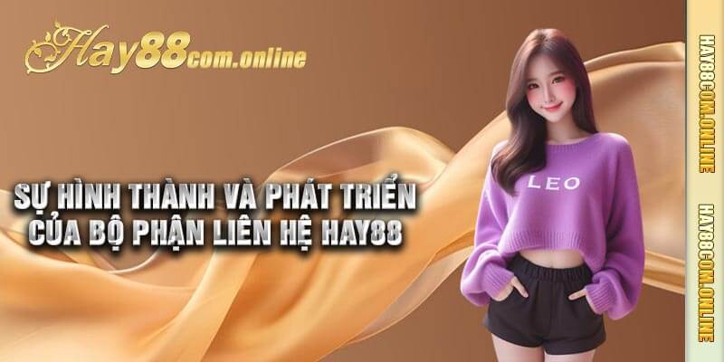 Sự hình thành và phát triển của bộ phận liên hệ Hay88